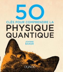 50 clés pour comprendre la physique quantique (J. Baker, Dunod, 2017)