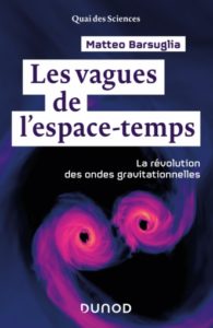 Les vagues de l'espace-temps. La révolution des ondes gravitationnelles (M. Barsuglia, Dunod, 2019)