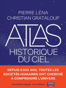 Atlas historique du ciel (P. Lena, C. Grataloup, Les Arènes, 2024)