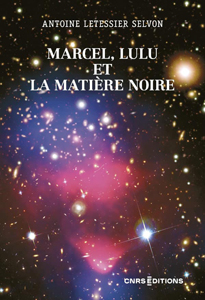 Marcel, Lulu et la matière noire (A. Letessier Selvon, CNRS Ed., 2025)